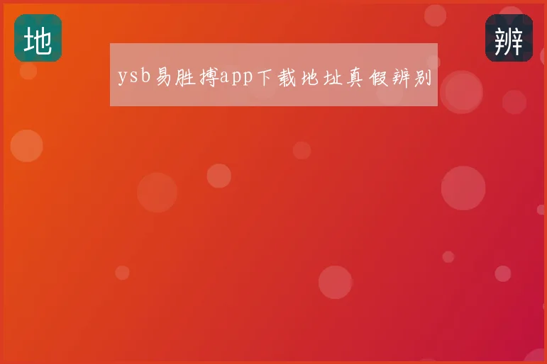 ysb易胜搏app下载地址真假辨别